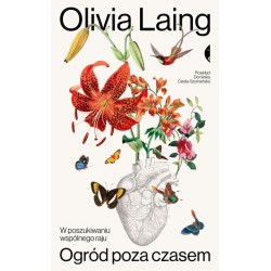 Ogród poza czasem. W poszukiwaniu wspólnego raju Laing Olivia motyleksiazkowe.pl
