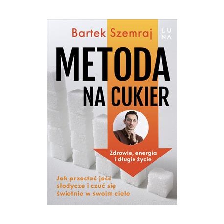 Metoda na cukier. Jak przestać jeść słodycze i czuć się świetnie w swoim ciele Bartek Szemraj motyleksiazkowe.pl