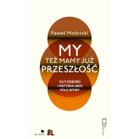 My też mamy już przeszłość. Guy Debord i historia jako pole bitwy Paweł Mościcki motyleksiazkowe.pl