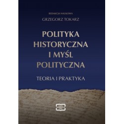 Polityka historyczna i myśl polityczna. Teoria i praktyka Grzegorz Tokarz motyleksiazkowe.pl