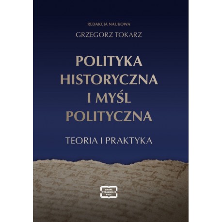 Polityka historyczna i myśl polityczna. Teoria i praktyka Grzegorz Tokarz motyleksiazkowe.pl