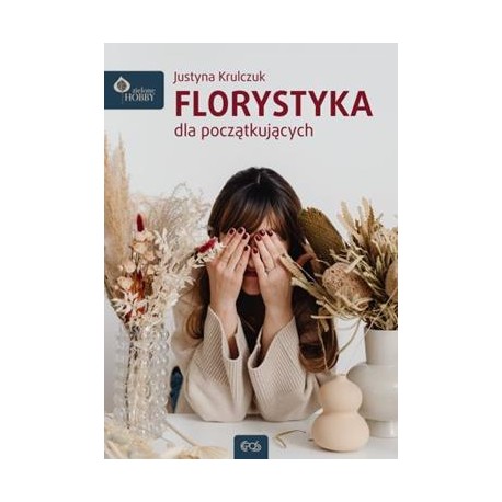 Florystyka dla początkujących Justyna Krulczuk motyleksiazkowe.pl