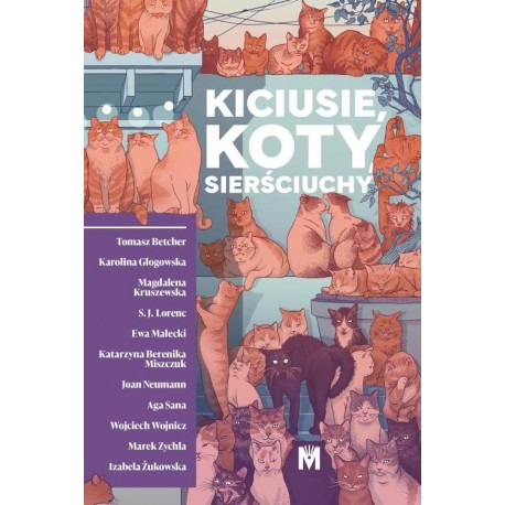 Kiciusie, koty, sierściuchy Tomasz Betcher, Karolina Głogowska, Magdalena Kruszewska, S.J. Lorenc, Ewa Małecki, Katarzyna Bereni