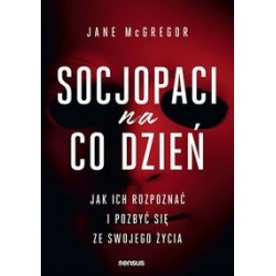 Socjopaci na co dzień. Jak ich rozpoznać i pozbyć Jane McGregor motyleksiazkowe.plsię ze swojego życia
