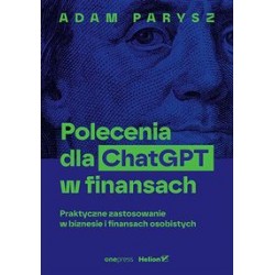 Polecenia dla ChatGPT w finansach. Praktyczne zastosowanie w biznesie i finansach osobistych Adam Parysz motyleksiazkowe.pl