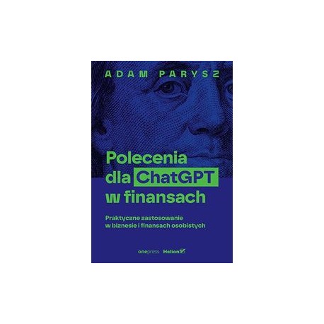 Polecenia dla ChatGPT w finansach. Praktyczne zastosowanie w biznesie i finansach osobistych Adam Parysz motyleksiazkowe.pl