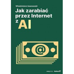 Jak zarabiać przez Internet z AI Włodzimierz Iwanowski motyleksiazkowe.pl