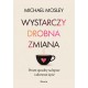 Wystarczy drobna zmiana Proste sposoby na lepsze i zdrowsze życie Mosley Michael motyleksiazkowe.pl