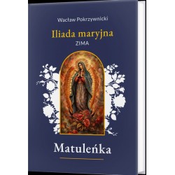 Matuleńka /Iliada maryjna Tom 1. Zima Wacław Pokrzywnicki motyleksiazkowe.pl