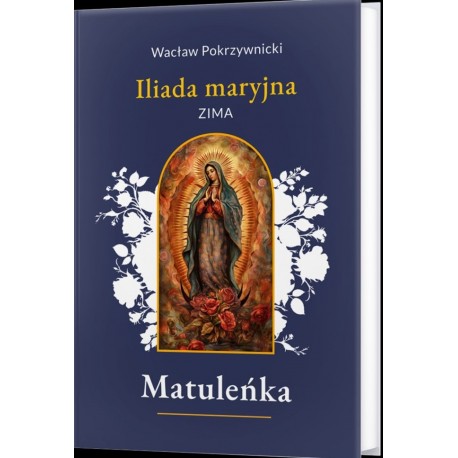 Matuleńka /Iliada maryjna Tom 1. Zima Wacław Pokrzywnicki motyleksiazkowe.pl