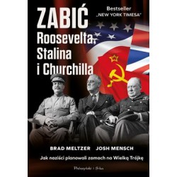 Zabić Roosevelta, Stalina i Churchilla. Jak naziści planowali zamach na Wielką Trójkę Brad MeltzerJosh Mensch motyleksiazkowe.pl