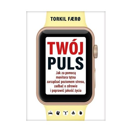 Twój puls. Jak za pomocą monitora tętna zarządzać poziomem stresu, zadbać o zdrowie i poprawić jakość życia