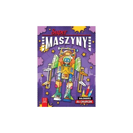 Supermaszyny Malowanka dla chłopców Agnieszka Bator motyleksiazkowe.pl