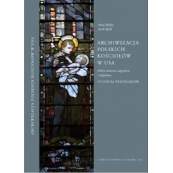 Archiwizacja polskich kościołów w USA. Dobra utracone, zagrożone i odzyskane. Studium przypadków