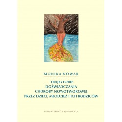 Trajektorie doświadczania choroby nowotworowej przez dzieci, młodzież i ich rodziców Monika Nowak motyleksiazkowe.pl