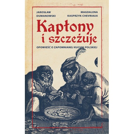 Kapłony i szczeżuje Opowieść o zapomnianej kuchni polskiej Dumanowski Jarosław  Kasprzyk -Chevriaux Magdalena motyleksiazkowe.pl