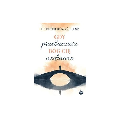 Gdy przebaczasz Bóg cię uzdrawia Piotr Różański motyleksiazkowe.pl