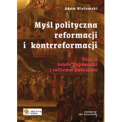 Myśl polityczna reformacji i kontrreformacji T.II Sobór Trydencki i reforma katolicka Adam Wielomski motyleksiazkowe.pl