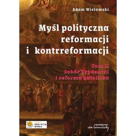 Myśl polityczna reformacji i kontrreformacji T.II Sobór Trydencki i reforma katolicka Adam Wielomski motyleksiazkowe.pl