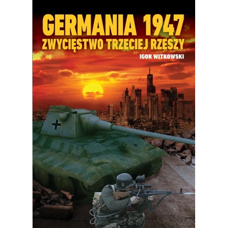 Germania 1947. Zwycięstwo Trzeciej Rzeszy Igor Witkowski motyleksiazkowe.pl