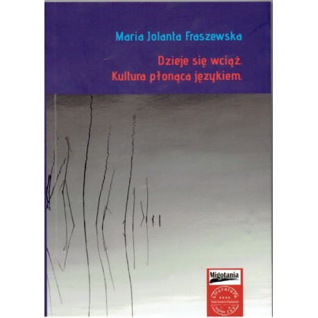 Dzieje się wciąż. Kultura płonąca językiem Maria Jolanta Fraszewska motyleksiazkowe.pl