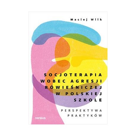 Socjoterapia wobec agresji rówieśniczej w polskiej szkole. Perspektywa praktyków motyleksiazkowe.pl
