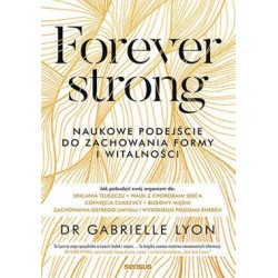 Forever strong. Naukowe podejście do zachowania formy i witalności Gabrielle Lyon motyleksiazkowe.pl