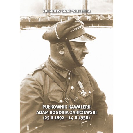 Pułkownik Kawalerii Adam Bogoria-Zakrzewski (25 II 1892 - 14 X 1958) Zbigniew Gnat-Wieteska motyleksiazkowe.pl