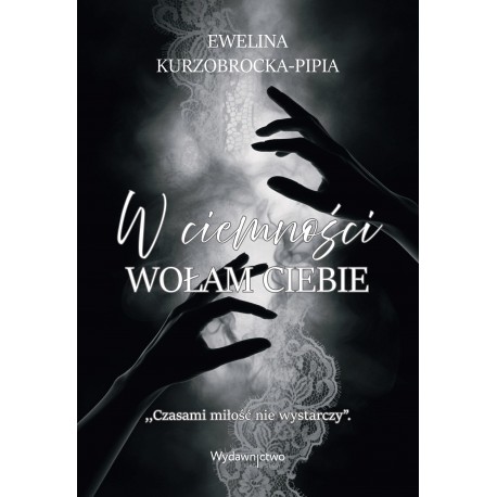 W ciemności wołam ciebie Ewelina Kurzobrocka-Pipia motyleksiazkowe.pl