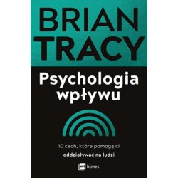 Psychologia wpływu. 10 cech, które pomogą ci oddziaływać na ludzi Brian Tracy motyleksiazkowe.pl