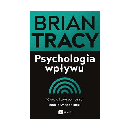 Psychologia wpływu. 10 cech, które pomogą ci oddziaływać na ludzi Brian Tracy motyleksiazkowe.pl