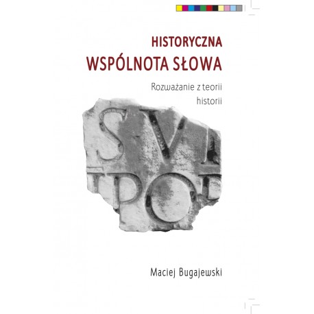 Historyczna wspólnota słowa. Rozważania z teorii historii Maciej Bugajewski motyleksiazkowe.pl