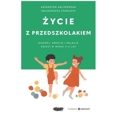 Życie z przedszkolakiem. Rozwój, emocje i relacje dzieci w wieku 3–6 lat Małgorzata Stańczyk motyleksiazkowe.pl