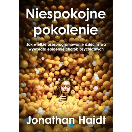 Niespokojne pokolenie. Jak wielkie przeprogramowanie dzieciństwa wywołało epidemie chorób psychicznych Haidt motyleksiazkowe.pl