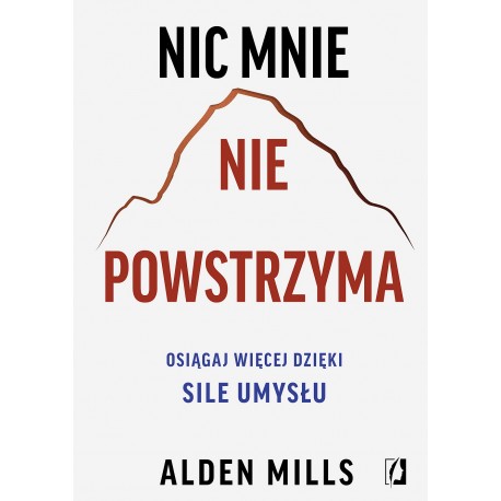 Nic mnie nie powstrzyma. Osiągaj więcej dzięki sile umysłu Alden Mills motyleksiazkowe.pl
