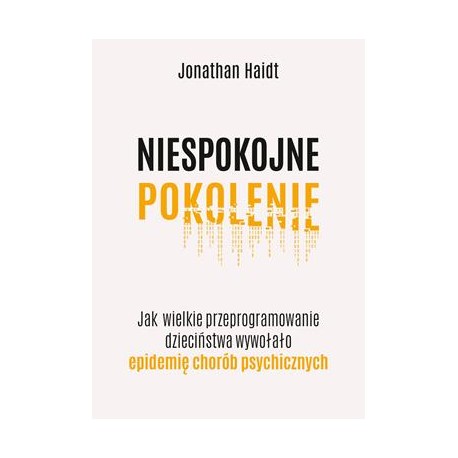 Niespokojne pokolenie. Jak wielkie przeprogramowanie dzieciństwa wywołało epidemie chorób psychicznych