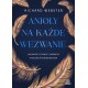 Anioły na każde wezwanie. Jak prosić o pomoc i wsparcie anielskich przewodników