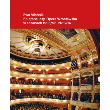 Splątane losy. Opera Wrocławska w sezonach 1995/96 – 2015/16 Ewa Michnik motyleksiazkowe.pl