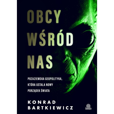 Obcy wśród nas. Pozaziemska geopolityka, która ustala nowy porządek świata  Konrad Bartkiewicz motyleksiazkowe.pl