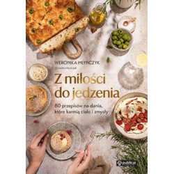 Z miłości do jedzenia. 80 przepisów na dania, które karmią ciało i zmysły Weronika Młyńczyk motyleksiazkowe.pl