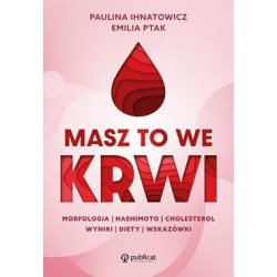 Masz to we krwi. Morfologia, Hashimoto, cholesterol. Wyniki, diety, wskazówki Paulina Ihnatowicz Emilia Ptak motyleksiazkowe.pl