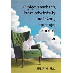 O pięciu osobach, które odwiedziły moją żonę po mojej śmierci  Julia M. Maj motyleksiazkowe.pl