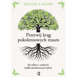 Przerwij krąg pokoleniowych traum. Jak odkryć i uzdrowić źródło dziedziczonych lęków Shelley A. Kaehr motyleksiazkowe.pl