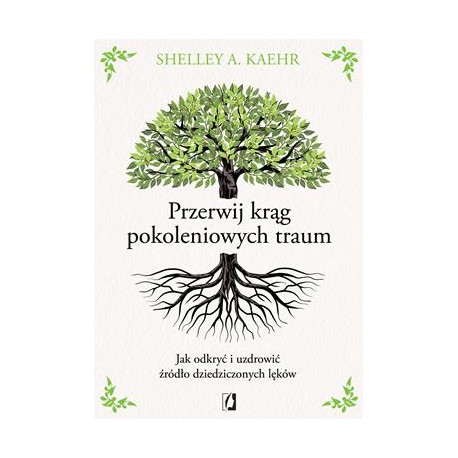 Przerwij krąg pokoleniowych traum. Jak odkryć i uzdrowić źródło dziedziczonych lęków Shelley A. Kaehr motyleksiazkowe.pl