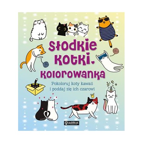 Słodkie kotki. Kolorowanka. Pokoloruj koty kawaii i poddaj się ich czarowi motyleksiazkowe.pl