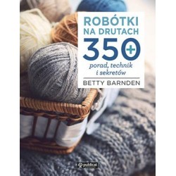 Robótki na drutach. 350 porad, technik i sekretów Betty Bardnden motyleksiazkowe.pl