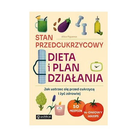 Stan przedcukrzycowy. Dieta i plan działania. Jak ustrzec się przed cukrzycą i żyć zdrowiej Alice Figueroa motyleksiazkowe.pl