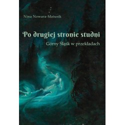 Po drugiej stronie studni. Górny Śląsk w przekładach Nowara-Matusik Nina motyleksiazkowe.pl