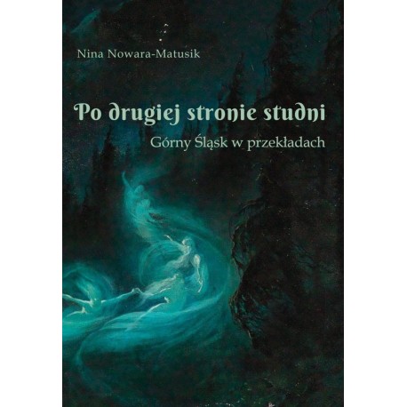 Po drugiej stronie studni. Górny Śląsk w przekładach Nowara-Matusik Nina motyleksiazkowe.pl