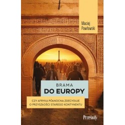 Brama do Europy. Czy Afryka Północna zdecyduje o przyszłości Starego Kontynentu? Maciej Pawłowski motyleksiazkowe.pl
